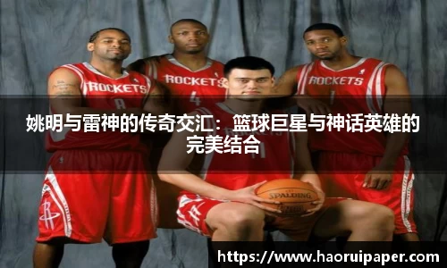 姚明与雷神的传奇交汇：篮球巨星与神话英雄的完美结合