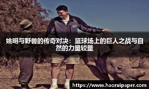 姚明与野兽的传奇对决：篮球场上的巨人之战与自然的力量较量